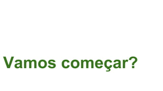 Vamos começar?
 