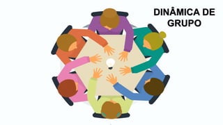 DINÂMICA DE
GRUPO
 