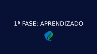 2
1ª FASE: APRENDIZADO
 