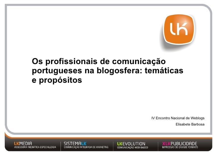 Os profissionais de comunicação portugueses na blogosfera: temáticas e propósitos   IV Encontro Nacional de Weblogs Elisab...
