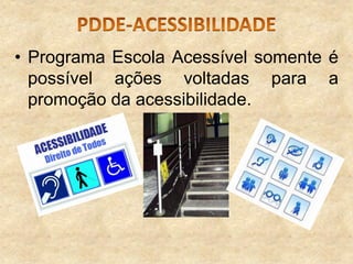 • Programa Escola Acessível somente é
possível ações voltadas para a
promoção da acessibilidade.

 