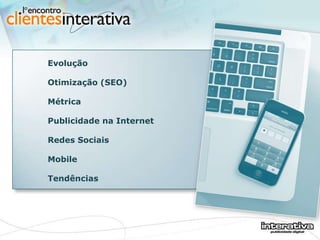 Evolução  Otimização (SEO) Métrica Publicidade na Internet Redes Sociais  Mobile Tendências 