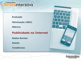 Evolução  Otimização (SEO) Métrica Publicidade na Internet Redes Sociais  Mobile Tendências 