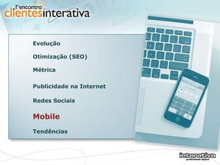 Evolução  Otimização (SEO) Métrica Publicidade na Internet Redes Sociais  Mobile Tendências 