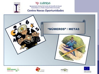 Agrupamento Vertical de Escolas do Concelho de Sousel Escola Básica 2, 3 Padre Joaquim Maria Fernandes Centro Novas Oportunidades “ NÚMEROS” / METAS 