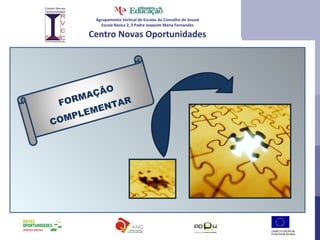 Agrupamento Vertical de Escolas do Concelho de Sousel Escola Básica 2, 3 Padre Joaquim Maria Fernandes Centro Novas Oportunidades FORMAÇÃO COMPLEMENTAR 
