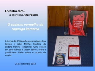 Encontro com…
a escritora Ana Pessoa
O caderno vermelho da
rapariga karateca
A turma do 8.ºB acolheu as escritoras Ana
Pes...