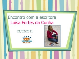 Encontro com a escritoraLuísa Fortes da Cunha      21/02/2011 
