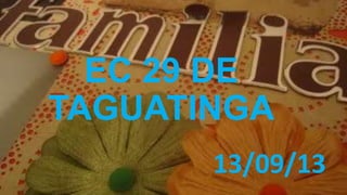 EC 29 DE
TAGUATINGA
13/09/13
 