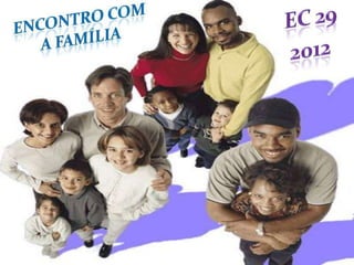 Encontro com a família - EC 29 / 2012