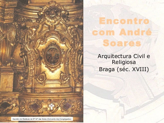 Encontro
com André
Soares
Arquitectura Civil e
Religiosa
Braga (séc. XVIII)
Sacrário do Retábulo de Nª Srª das Dores (Conv...