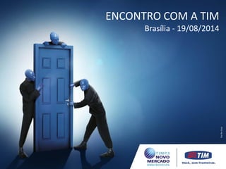 ENCONTRO COM A TIM 
São Paulo - 04/08/2014 
ENCONTRO COM A TIM 
São Paulo - 04/08/2014 
ENCONTRO COM A TIM 
Brasília - 19/08/2014  
