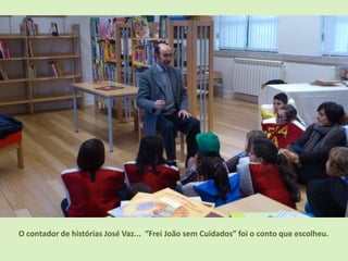 O contador de histórias José Vaz... “Frei João sem Cuidados” foi o conto que escolheu.
 
