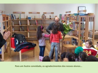 Para um ilustre convidado, os agradecimentos dos nossos alunos...
 