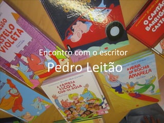 Encontro com o escritor
Pedro Leitão
 