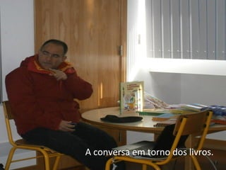 A conversa em torno dos livros.
 