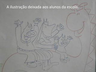 A ilustração deixada aos alunos da escola.
 
