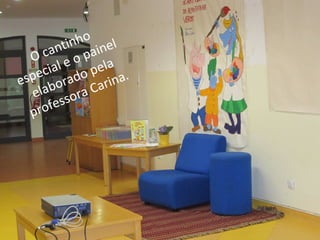 O cantinho
especial e o painel
elaborado pela
professora Carina.
 