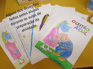 Alguns dos desenhos
feitos pelos alunos
durante as aulas de
preparação da
atividade.
 