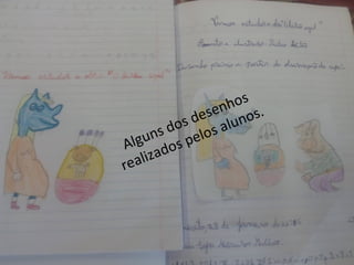 Alguns dos desenhos
realizados pelos alunos.
 