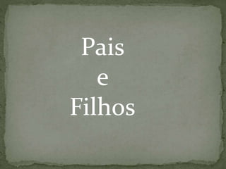 Pais
e
Filhos
 