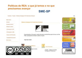 Políticas dePolíticas de REA: o que já temos e no queREA: o que já temos e no que
precisamos avançarprecisamos avançar
SMESME--SPSP
 