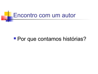 Encontro com um autor


   Por que contamos histórias?
 
