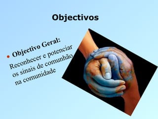 Objectivos


                 Ge  ral:
        jec tivo          ciar
    Ob               oten o
•               r e p unhã
            ece om
 Re   conh de c
         inais idade
    os s mun
     n a co
 