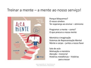 Treinar a mente – a mente ao nosso serviço!
www.margaridafs.net http://edicare.pt/
https://www.behance.net/joanajesus
Porq...