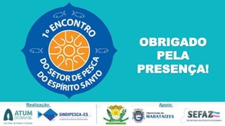 Realização: Apoio:
OBRIGADO
PELA
PRESENÇA!
 