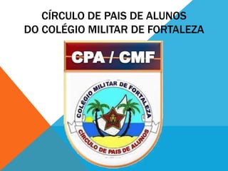 CÍRCULO DE PAIS DE ALUNOS
DO COLÉGIO MILITAR DE FORTALEZA
 