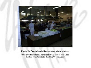 Parte da Cozinha do Restaurante MadalossoO maior restaurante da América do Sul. Capacidade para 1.800 clientes. – Sta. Felicidade – Curitiba/PR – 13/10/2007