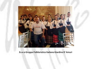 Eu e o GruppoFolklorístico Italiano GiardinoD´Amuri