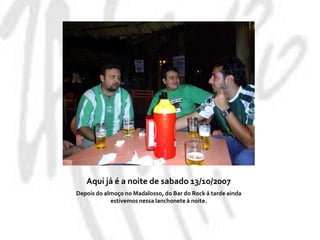 Aqui já é a noite de sabado 13/10/2007Depois do almoço no Madalosso, do Bar do Rock á tarde ainda estivemos nessa lanchonete à noite.