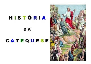 HISTÓRIA

   DA


CATEQUESE
 