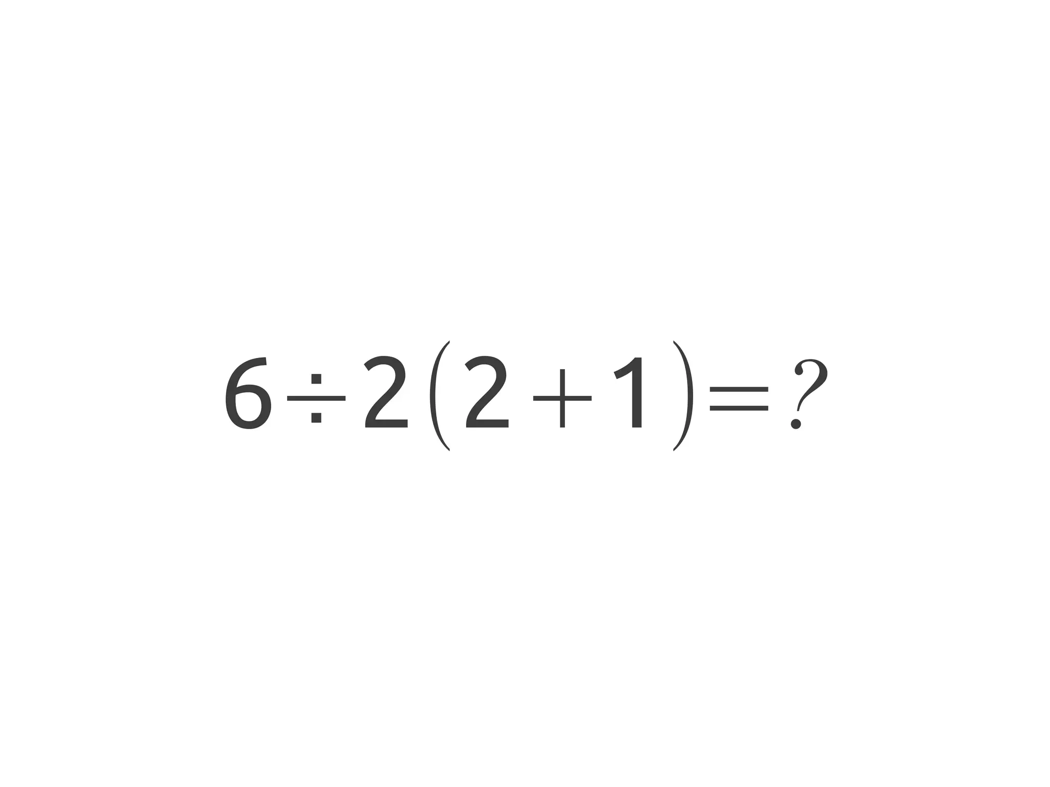 6÷2(2+1)=?
 