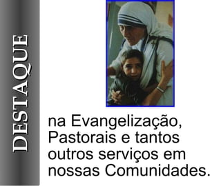 na Evangelização, Pastorais e tantos outros serviços em nossas Comunidades. DESTAQUE 