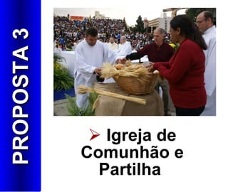 Igreja de Comunhão e Partilha   PROPOSTA 3 