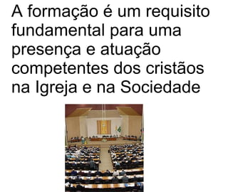 A formação é um requisito fundamental para uma presença e atuação competentes dos cristãos na Igreja e na Sociedade 