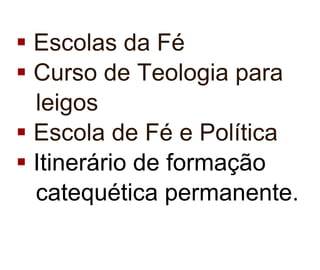 Escolas da Fé Curso de Teologia para leigos Escola de Fé e Política Itinerário de formação catequética permanente.   