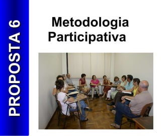 Metodologia Participativa   PROPOSTA 6 