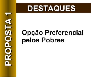 Opção Preferencial pelos Pobres   DESTAQUES PROPOSTA 1 