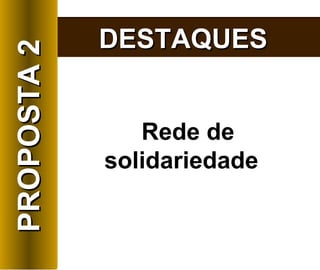 Rede de solidariedade  DESTAQUES PROPOSTA 2 