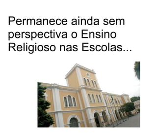 Permanece ainda sem perspectiva o Ensino Religioso nas Escolas...   