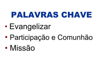 PALAVRAS CHAVE Evangelizar Participação e Comunhão Missão 