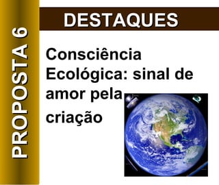 Consciência Ecológica: sinal de amor pela criação   DESTAQUES PROPOSTA 6 