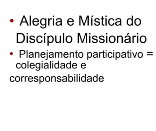 Alegria e Mística do  Discípulo Missionário Planejamento participativo  =  colegialidade e  corresponsabilidade 