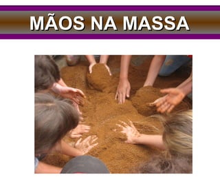 MÃOS NA MASSA 