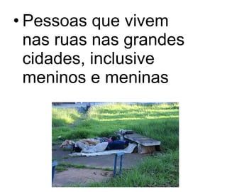 Pessoas que vivem nas ruas nas grandes cidades, inclusive meninos e meninas 