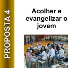 Acolher e evangelizar o jovem PROPOSTA 4 